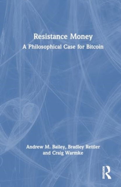 Cover for Bailey, Andrew M. (Yale-NUS College, Singapore) · Resistance Money: A Philosophical Case for Bitcoin (Hardcover Book) (2024)