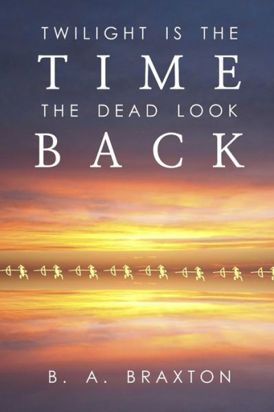 Cover for B a Braxton · Twilight Is the Time the Dead Look Back (Paperback Book) (2019)
