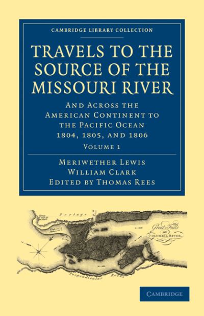 Cover for Meriwether Lewis · Travels to the Source of the Missouri River: And Across the American Continent to the Pacific Ocean 1804, 1805, and 1806 - Cambridge Library Collection - North American History (Paperback Book) (2010)