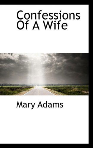 Confessions of a Wife - Mary Adams - Books - BiblioLife - 9781117256788 - November 23, 2009