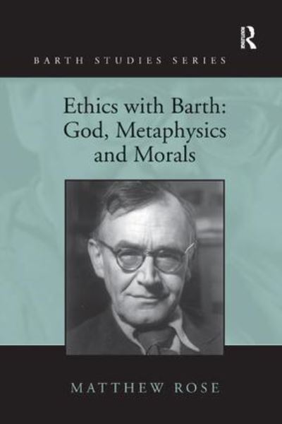 Cover for Matthew Rose · Ethics with Barth: God, Metaphysics and Morals - Barth Studies (Paperback Bog) (2016)