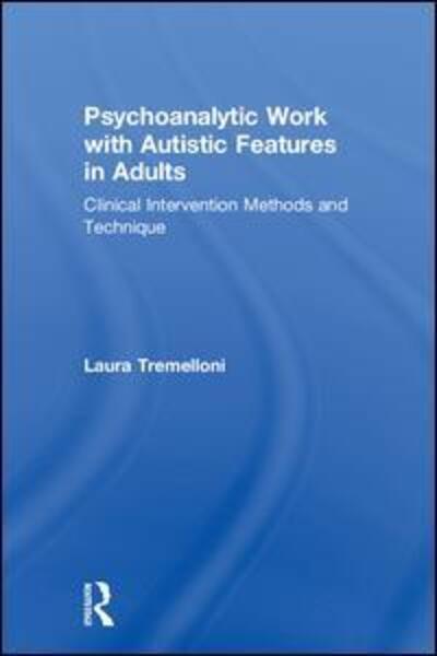 Cover for Tremelloni, Laura (private practice, Milan, Italy) · Psychoanalytic Work with Autistic Features in Adults: Clinical Intervention Methods and Technique (Hardcover Book) (2018)