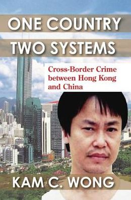 Cover for Kam C. Wong · One Country, Two Systems: Cross-Border Crime Between Hong Kong and China (Paperback Book) (2017)