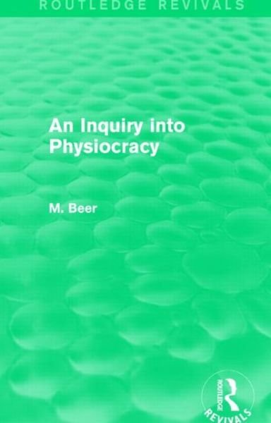 An Inquiry into Physiocracy (Routledge Revivals) - Routledge Revivals - Max Beer - Boeken - Taylor & Francis Ltd - 9781138778788 - 20 februari 2014