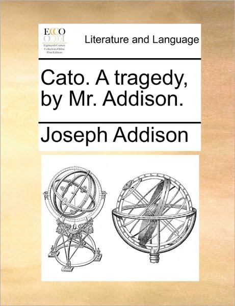 Cover for Joseph Addison · Cato. a Tragedy, by Mr. Addison. (Paperback Book) (2010)