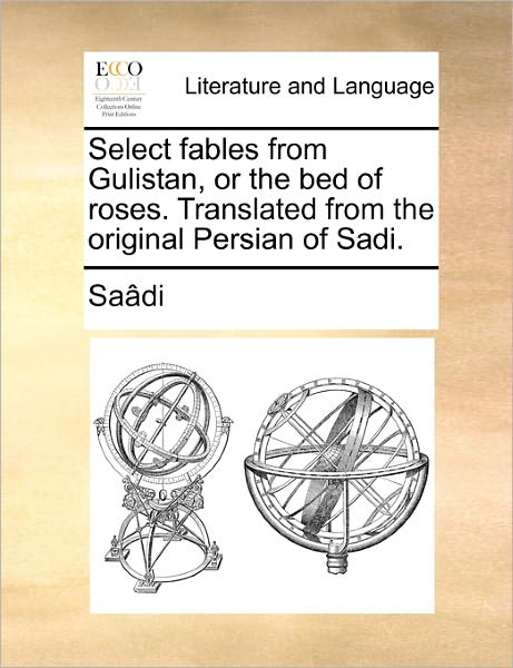 Cover for Saadi · Select Fables from Gulistan, or the Bed of Roses. Translated from the Original Persian of Sadi. (Paperback Book) (2010)