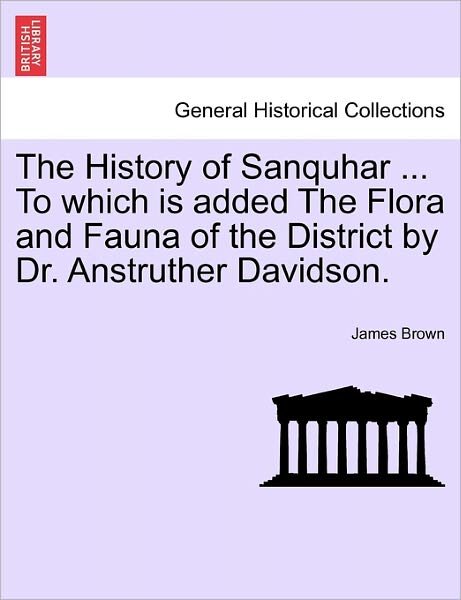 The History of Sanquhar ... to Which is Added the Flora and Fauna of the District by Dr. Anstruther Davidson. - James Brown - Libros - British Library, Historical Print Editio - 9781241120788 - 20 de febrero de 2011