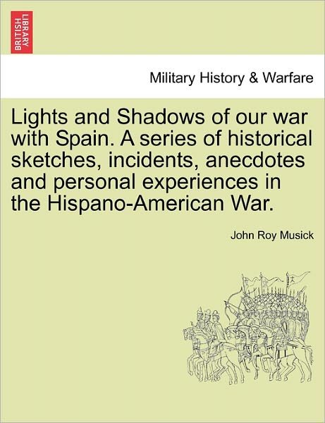 Cover for John Roy Musick · Lights and Shadows of Our War with Spain. a Series of Historical Sketches, Incidents, Anecdotes and Personal Experiences in the Hispano-american War. (Paperback Book) (2011)