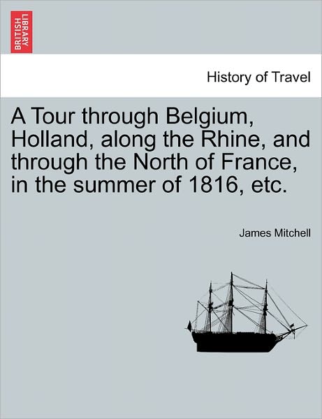 Cover for James Mitchell · A Tour Through Belgium, Holland, Along the Rhine, and Through the North of France, in the Summer of 1816, Etc. (Pocketbok) (2011)