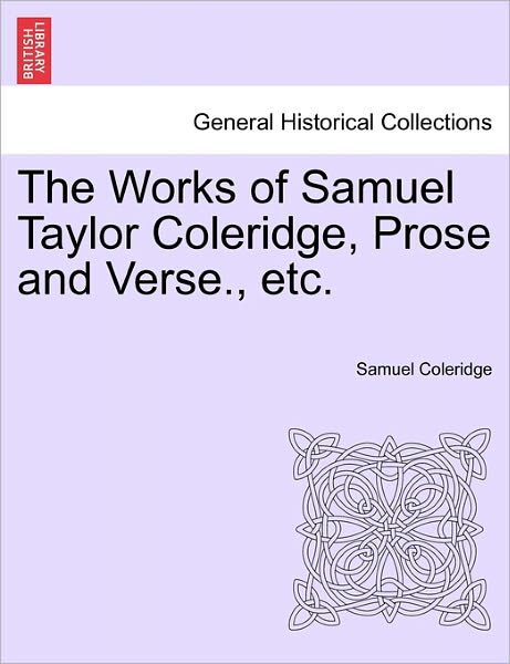 Cover for Samuel Coleridge · The Works of Samuel Taylor Coleridge, Prose and Verse., Etc. (Taschenbuch) (2011)