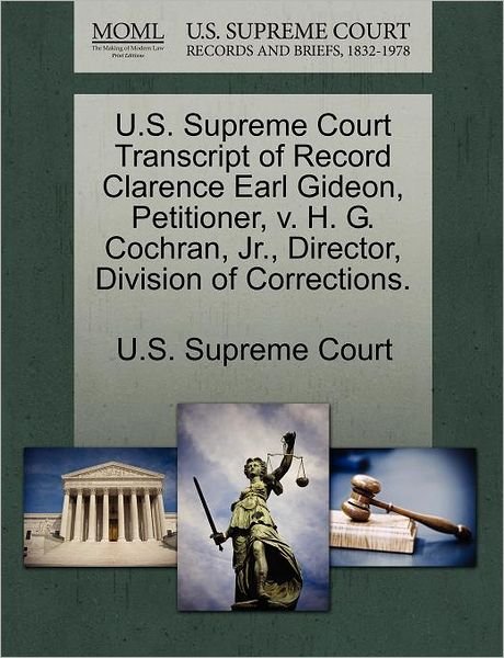 Cover for U S Supreme Court · U.s. Supreme Court Transcript of Record Clarence Earl Gideon, Petitioner, V. H. G. Cochran, Jr., Director, Division of Corrections. (Paperback Book) (2011)
