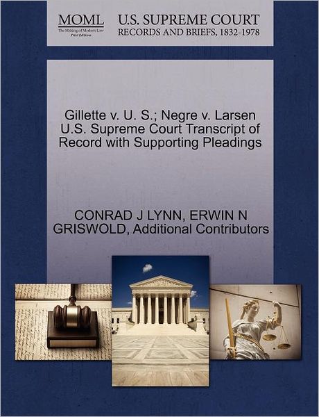 Cover for Conrad J Lynn · Gillette V. U. S.; Negre V. Larsen U.s. Supreme Court Transcript of Record with Supporting Pleadings (Paperback Book) (2011)