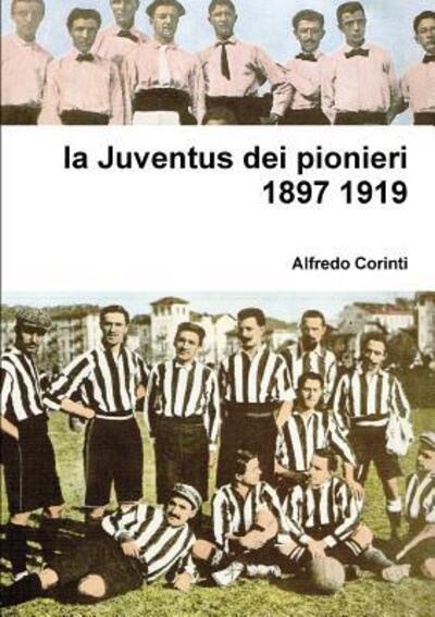 Cover for Alfredo Corinti · La Juventus Dei Pionieri 1897 1919 (Paperback Book) (2016)