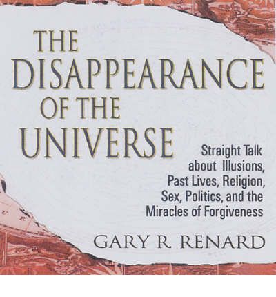 Cover for Gary R. Renard · The Disappearance of the Universe: Straight Talk about Illusions, Past Lives, Religion, Sex, Politics, and the Miracles of Forgiveness (Audiobook (CD)) [Unabridged edition] (2005)