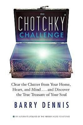 Cover for Barry Dennis · The Chotchky Challenge: Clear the Clutter from Your Home, Heart, and Mind, and Discover the True Treasure of Your Soul (Paperback Book) (2012)
