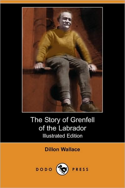 Cover for Dillon Wallace · The Story of Grenfell of the Labrador (Illustrated Edition) (Dodo Press) (Paperback Book) [Illustrated edition] (2007)