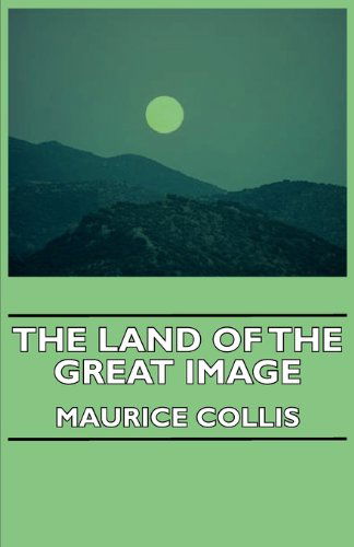 The Land of the Great Image - Maurice Collis - Kirjat - Hesperides Press - 9781406732788 - sunnuntai 12. marraskuuta 2006