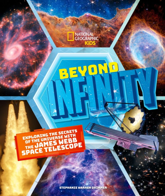 Beyond Infinity: Exploring the Secrets of the Universe With the James Webb Space Telescope - Stephanie Warren Drimmer - Books - National Geographic Kids - 9781426376788 - October 15, 2024