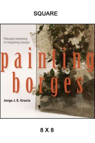 Cover for Jorge J. E. Gracia · Painting Borges philosophy interpreting art interpreting literature (Book) (2012)