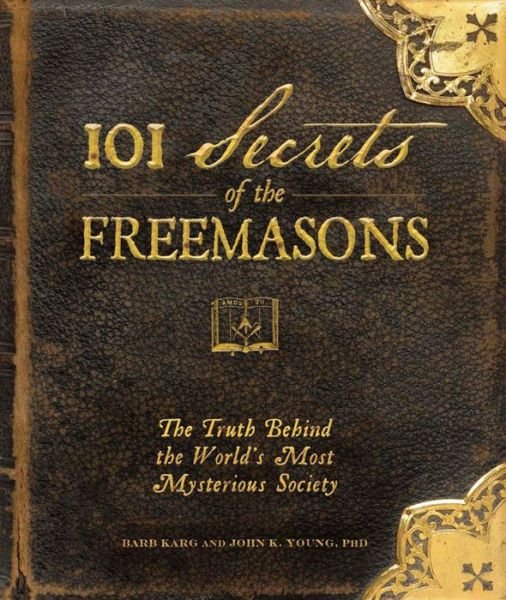 Cover for Barb Karg · 101 Secrets of the Freemasons: The Truth Behind the World's Most Mysterious Society (Inbunden Bok) [Abridged edition] (2009)
