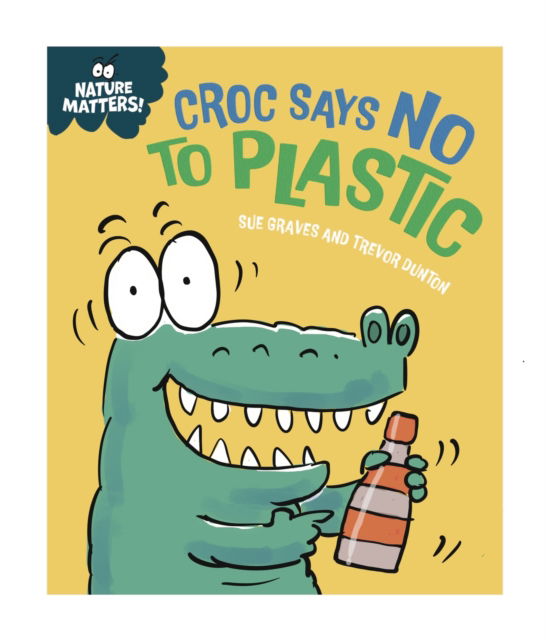 Nature Matters: Croc Says No to Plastic - Nature Matters - Sue Graves - Books - Hachette Children's Group - 9781445186788 - March 13, 2025