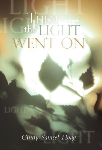 Then the Light Went on - Cindy Samsel-hoag - Books - Westbow Press - 9781449711788 - December 14, 2011