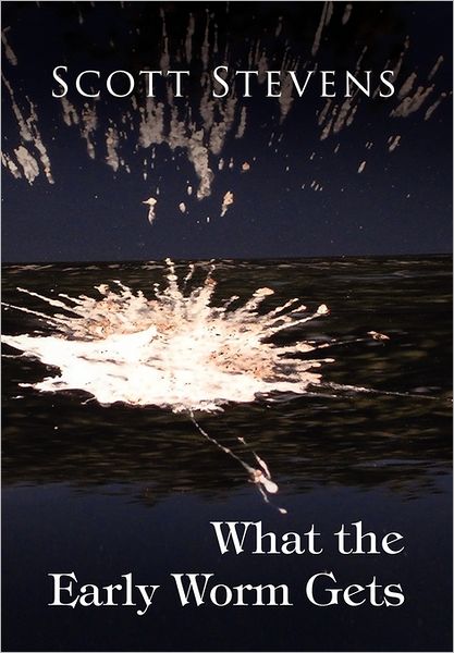 Cover for Scott Stevens · What the Early Worm Gets (Hardcover Book) (2010)