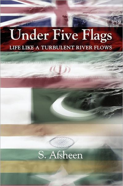 Cover for S Afsheen · Under Five Flags: Life Like a Turbulent River Flows (Hardcover Book) (2011)