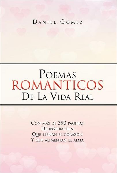 Poemas Romanticos De La Vida Real - Daniel Gomez - Kirjat - Palibrio - 9781463315788 - maanantai 27. helmikuuta 2012