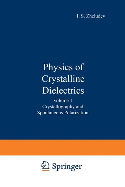Cover for I S Zheludev · Physics of Crystalline Dielectrics: Volume 1 Crystallography and Spontaneous Polarization (Paperback Bog) [Softcover reprint of the original 1st ed. 1971 edition] (2013)