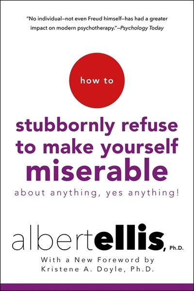 How to Stubbornly Refuse to Make Yourself Miserable: About Anything - Yes, Anything! - Albert Ellis - Libros - Little, Brown Book Group - 9781472142788 - 10 de enero de 2019