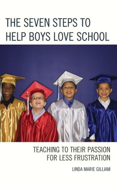 Cover for Linda Gilliam · The Seven Steps to Help Boys Love School: Teaching to Their Passion for Less Frustration (Inbunden Bok) (2015)