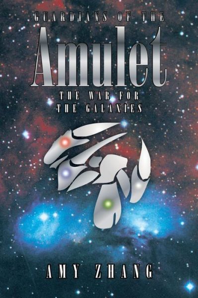 Guardians of the Amulet: the War for the Galaxies - Amy Zhang - Books - iUniverse - 9781475985788 - June 6, 2013