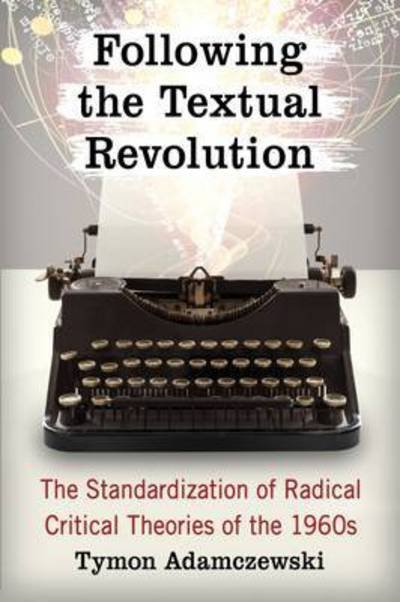 Cover for Tymon Adamczewski · Following the Textual Revolution: The Standardization of Radical Critical Theories of the 1960s (Paperback Bog) (2016)