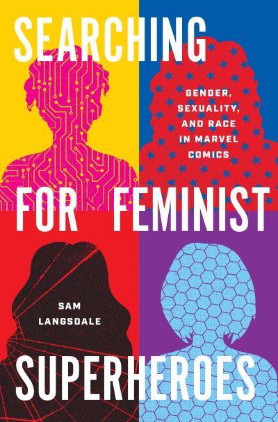Cover for Sam Langsdale · Searching for Feminist Superheroes: Gender, Sexuality, and Race in Marvel Comics - World Comics and Graphic Nonfiction Series (Hardcover Book) (2024)