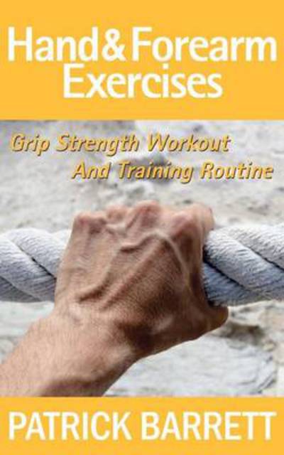 Hand and Forearm Exercises - Patrick Barrett - Books - - 9781479143788 - August 25, 2012