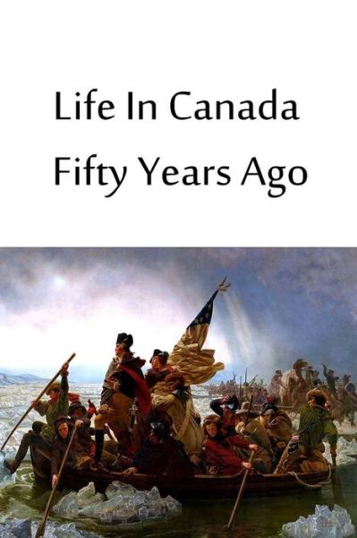 Life in Canada Fifty Years Ago - Canniff Haight - Books - Createspace - 9781480033788 - December 25, 2012