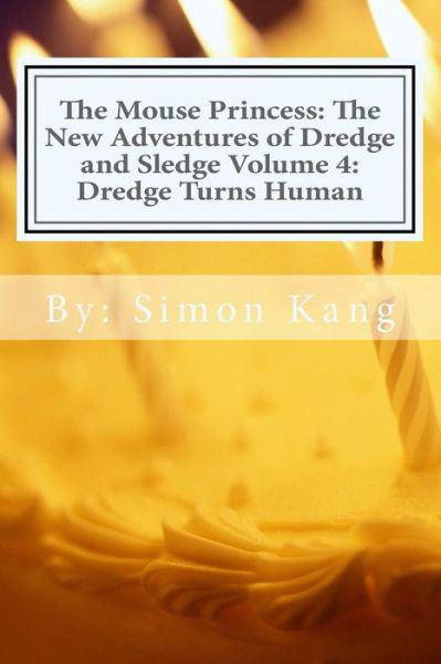 Cover for Simon Kang · The Mouse Princess: the New Adventures of Dredge and Sledge Volume 4: Dredge Turns Human: Dredge is Getting His Ultimate Wish This Year! (Paperback Book) (2013)