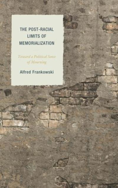 Cover for Alfred Frankowski · The Post-Racial Limits of Memorialization: Toward a Political Sense of Mourning - Philosophy of Race (Paperback Book) (2017)