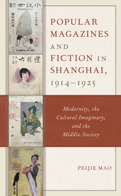 Cover for Peijie Mao · Popular Magazines and Fiction in Shanghai, 1914–1925: Modernity, the Cultural Imaginary, and the Middle Society (Hardcover Book) (2021)