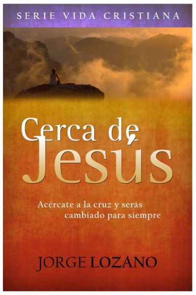 Cover for Jorge Lozano · Cerca De Jesus: Acercate a La Cruz Y Seras Cambiado Para Siempre (Taschenbuch) (2014)