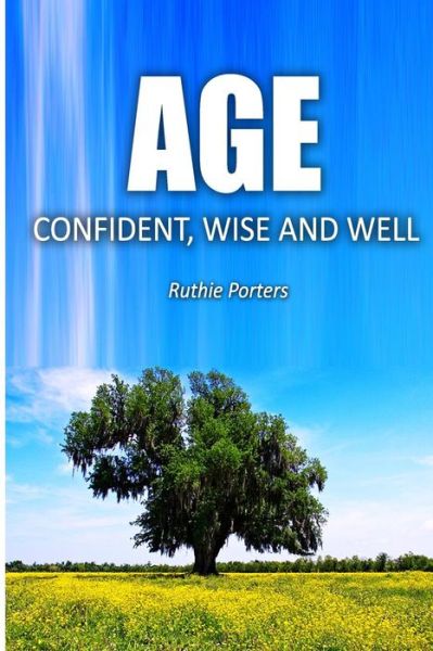 Cover for Ruthie Porters · Age Confident, Wise and Well: the Definitive Beginner's Guide to Aging with Confidence for Women (Paperback Book) (2014)