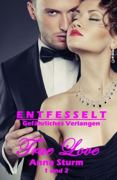 Cover for Anna Sturm · True Love 1 + 2: Entfesselt + Gefaehrliches Verlangen (Taschenbuch) (2014)