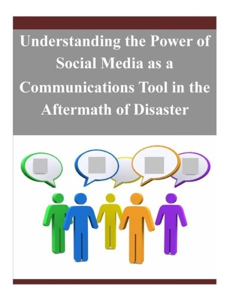 Understanding the Power of Social Media As a Communications Tool in the Aftermath of Disaster - Government Printing Office Gpo - Books - CreateSpace Independent Publishing Platf - 9781505237788 - November 28, 2014