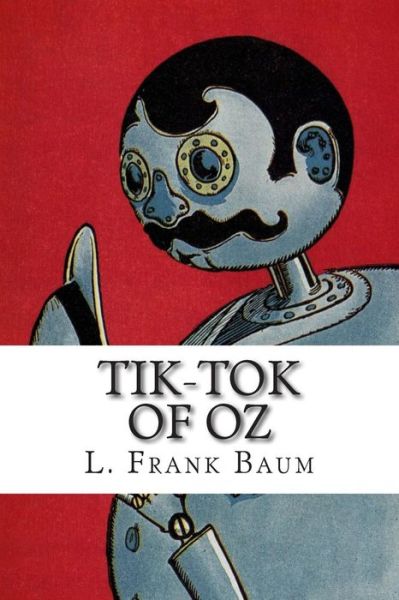 Tik-Tok of Oz - L Frank Baum - Books - Createspace Independent Publishing Platf - 9781511601788 - April 9, 2015