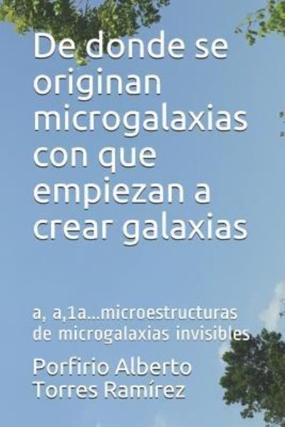 Cover for Esc Porfirio Alberto Torres Ramírez Esc · De donde se originan microgalaxias con que empiezan a crear galaxias (Paperback Bog) (2017)