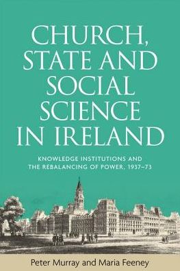Cover for Peter Murray · Church, State and Social Science in Ireland: Knowledge Institutions and the Rebalancing of Power, 1937–73 (Hardcover Book) (2016)