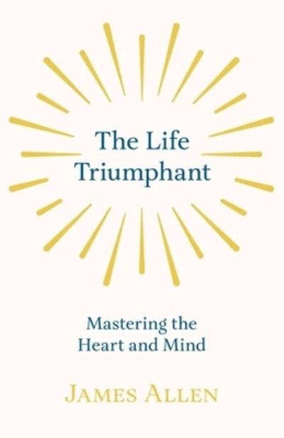 Cover for James Allen · The Life Triumphant - Mastering the Heart and Mind (Paperback Book) (2019)