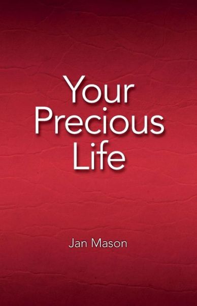 Your Precious Life - Jan Mason - Kirjat - Createspace Independent Publishing Platf - 9781534682788 - keskiviikko 20. heinäkuuta 2016