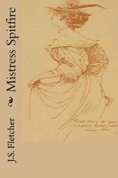 Mistress Spitfire - J S Fletcher - Książki - Createspace Independent Publishing Platf - 9781544834788 - 21 marca 2017